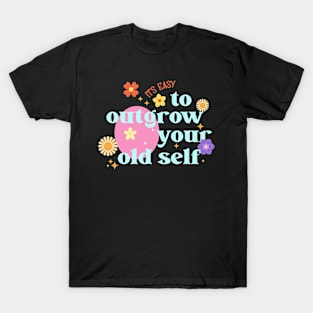 It's easy to outgrow your old self T-Shirt